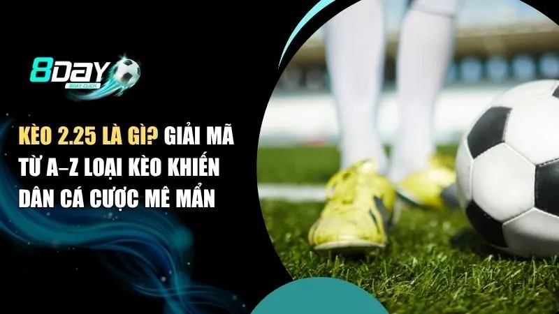 kèo 2.25 là gì